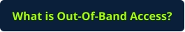 What is Out-Of-Band Access?