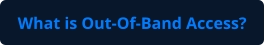What is Out-Of-Band Access?