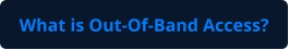 What is Out-Of-Band Access?