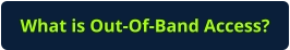 What is Out-Of-Band Access?
