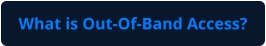 What is Out-Of-Band Access?